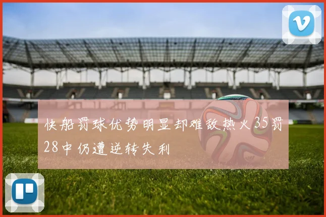快船罚球优势明显却难敌热火35罚28中仍遭逆转失利