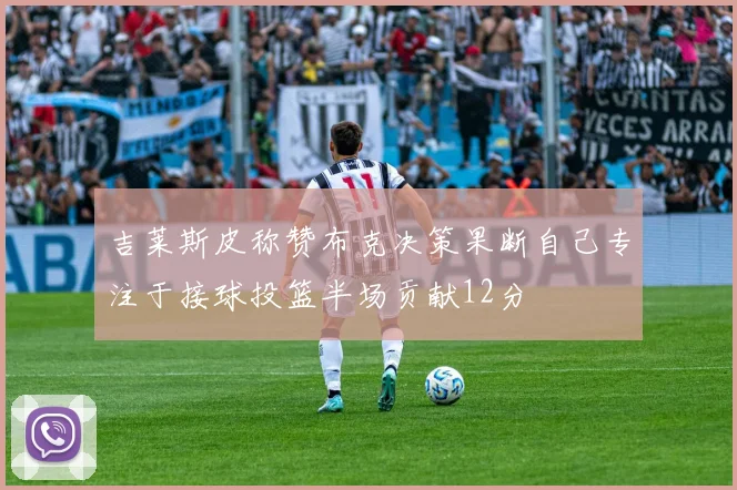 吉莱斯皮称赞布克决策果断自己专注于接球投篮半场贡献12分